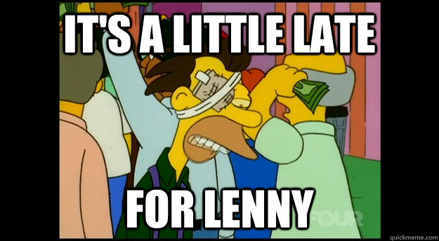 IT's A Little late FOR LENNY  Lenny Leonard