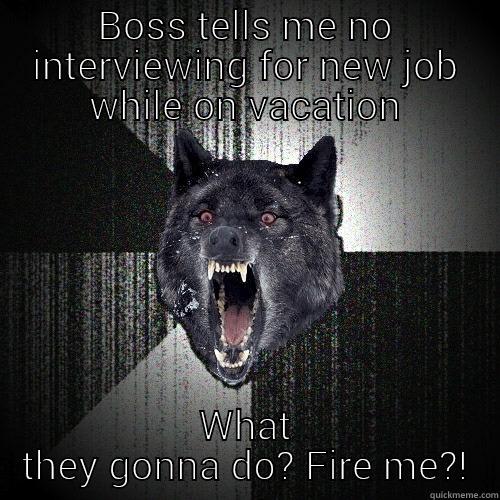 BOSS TELLS ME NO INTERVIEWING FOR NEW JOB WHILE ON VACATION WHAT THEY GONNA DO? FIRE ME?! Insanity Wolf