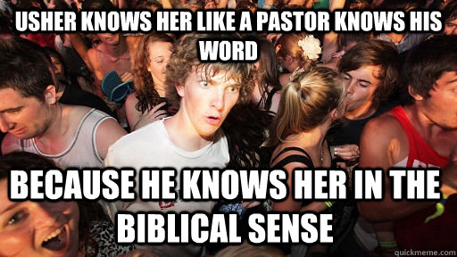 Usher knows her like a pastor knows his word because he knows her in the biblical sense  Sudden Clarity Clarence