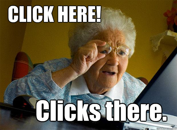 CLICK HERE! Clicks there.  Grandma finds the Internet