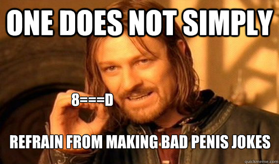 One does not simply refrain from making bad penis jokes 8===d   One does not simply beat skyrim
