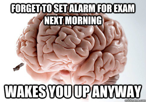 Forget to set alarm for exam next morning wakes you up anyway  Good Guy Brain
