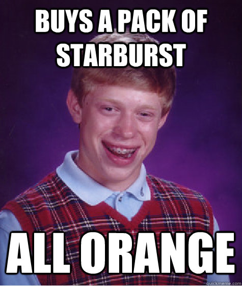 buys a pack of starburst  all orange  Bad Luck Brian