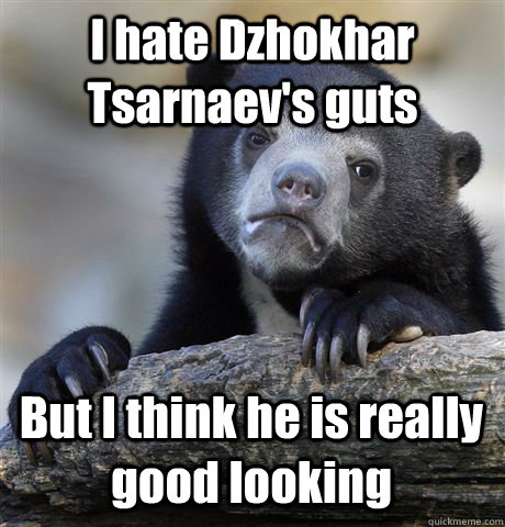 I hate Dzhokhar Tsarnaev's guts But I think he is really good looking  Confession Bear