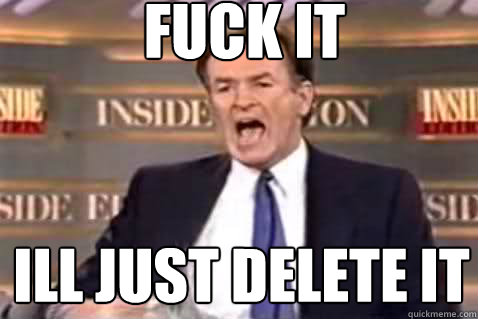 fuck it Iʻll just delete it  Fuck It Bill OReilly