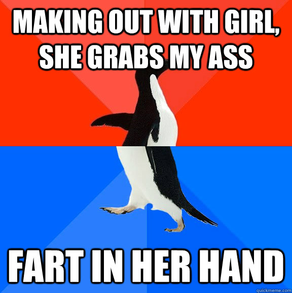 making out with girl, she grabs my ass fart in her hand  Socially Awesome Awkward Penguin