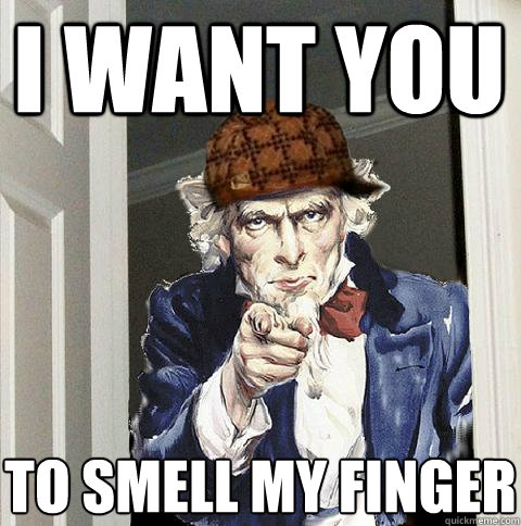I WANT YOU To smell my finger  Scumbag Uncle Sam