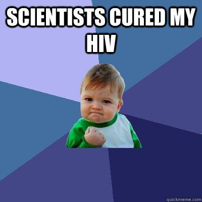 Scientists cured my hiv  - Scientists cured my hiv   Success Kid
