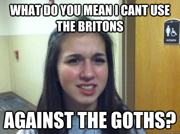 What do you mean i cant Use the Britons Against the Goths?  