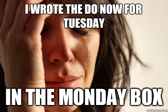 I wrote the do now for tuesday In the Monday box  First World Problems