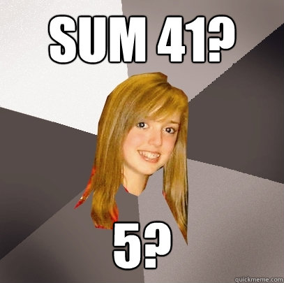 Sum 41? 5?  Musically Oblivious 8th Grader