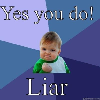 YES YOU DO!  LIAR Success Kid