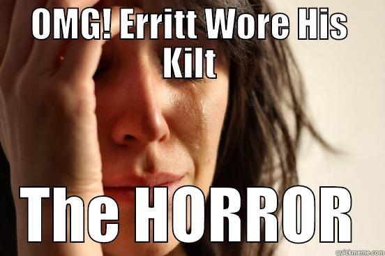 OMG! ERRITT WORE HIS KILT THE HORROR First World Problems