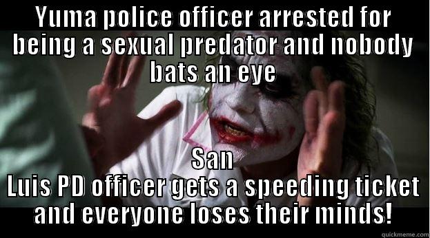 YUMA POLICE OFFICER ARRESTED FOR BEING A SEXUAL PREDATOR AND NOBODY BATS AN EYE SAN LUIS PD OFFICER GETS A SPEEDING TICKET AND EVERYONE LOSES THEIR MINDS! Joker Mind Loss