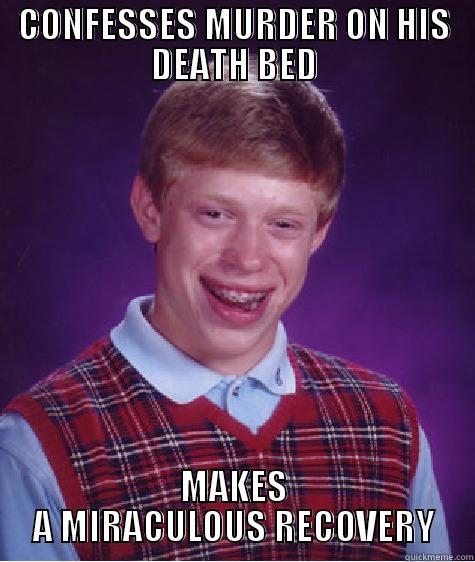 CONFESSES MURDER ON HIS DEATH BED MAKES A MIRACULOUS RECOVERY Bad Luck Brian