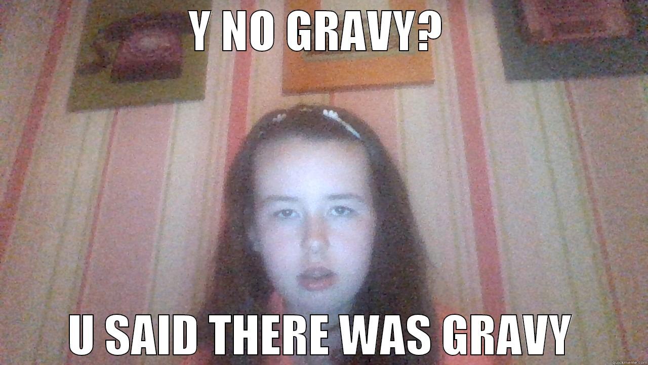 Y NO GRAVY?  U SAID THERE WAS GRAVY Misc
