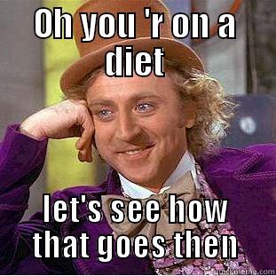OH YOU 'R ON A DIET LET'S SEE HOW THAT GOES THEN Condescending Wonka