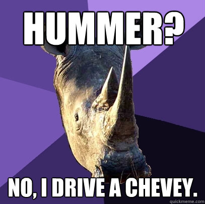 hummer? No, i drive a chevey.  Sexually Oblivious Rhino