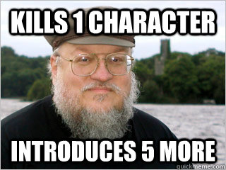 kills 1 character introduces 5 more  George RR Martin Meme