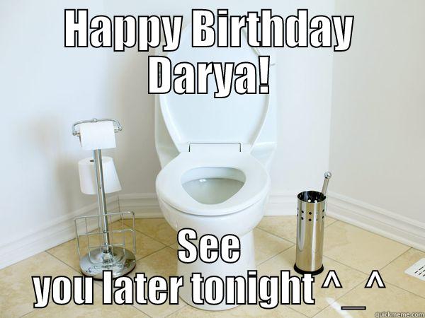 HAPPY BIRTHDAY DARYA! SEE YOU LATER TONIGHT ^_^ Misc