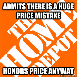admits there is a huge price mistake honors price anyway  Good Guy Home Depot