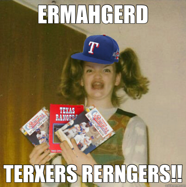 ERMAHGERD TERXERS RERNGERS!! - ERMAHGERD TERXERS RERNGERS!!  Texas Rangers