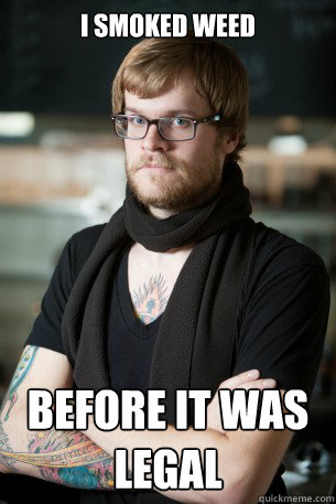 I smoked weed Before it was legal  Hipster Barista