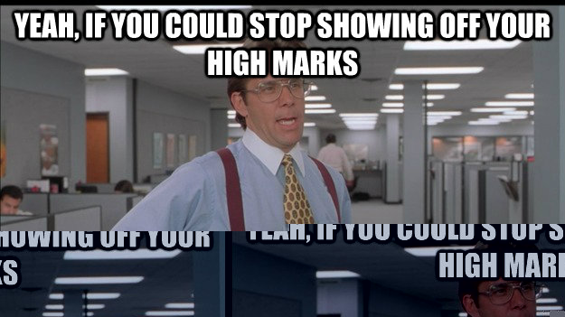 Yeah, If you could stop showing off your high marks That'd be great  Office Space Lumbergh HD