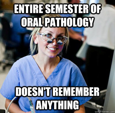 Entire Semester of Oral Pathology Doesn't remember anything  overworked dental student