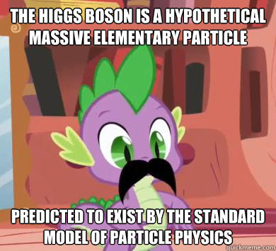 The Higgs boson is a hypothetical massive elementary particle predicted to exist by the Standard Model of particle physics  My little pony