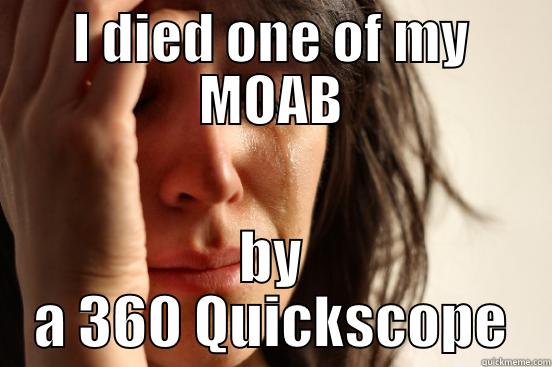 I DIED ONE OF MY MOAB BY A 360 QUICKSCOPE First World Problems