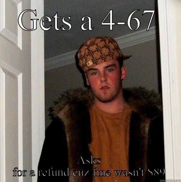 GETS A 4-67 ASKS FOR A REFUND CUZ FINE WASN'T $89 Scumbag Steve