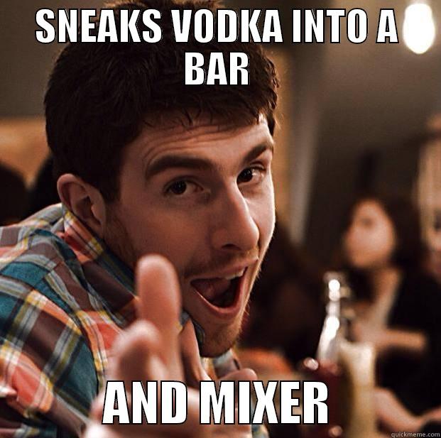 SNEAKS VODKA INTO A BAR             AND MIXER            Misc