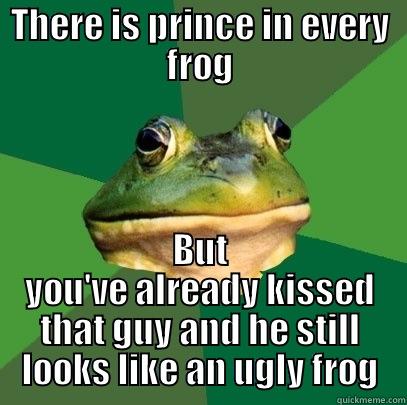 THERE IS PRINCE IN EVERY FROG BUT YOU'VE ALREADY KISSED THAT GUY AND HE STILL LOOKS LIKE AN UGLY FROG Foul Bachelor Frog