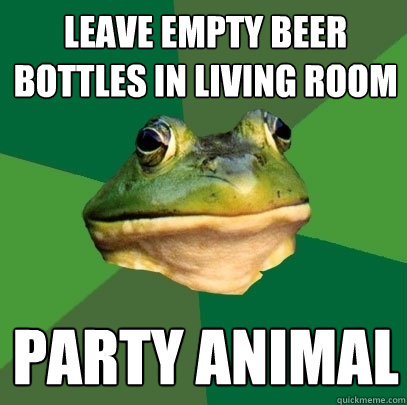 leave empty beer bottles in living room party animal - leave empty beer bottles in living room party animal  Foul Bachelor Frog