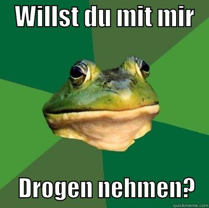    WILLST DU MIT MIR         DROGEN NEHMEN?   Foul Bachelor Frog