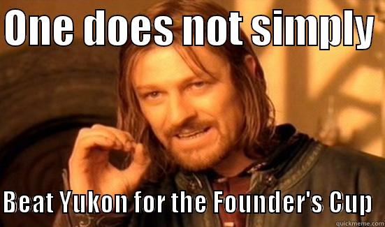 ONE DOES NOT SIMPLY    BEAT YUKON FOR THE FOUNDER'S CUP  Boromir