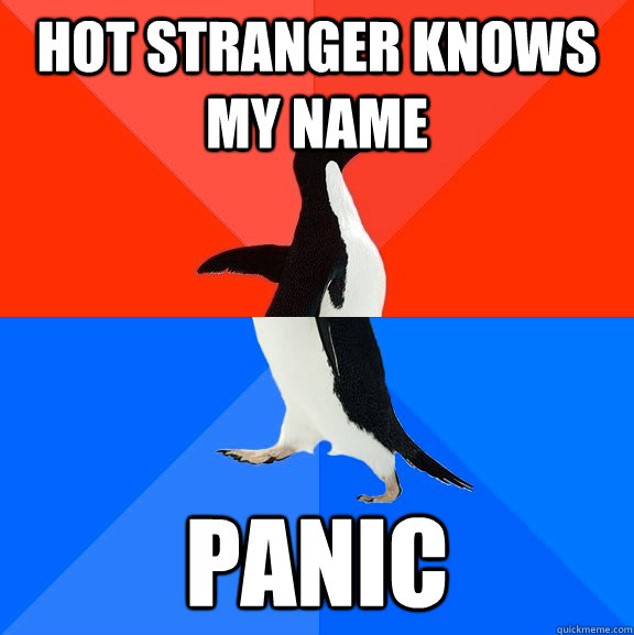 hot stranger knows my name panic  Socially Awesome Awkward Penguin