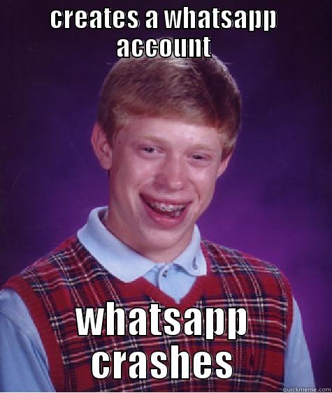 CREATES A WHATSAPP ACCOUNT WHATSAPP CRASHES Bad Luck Brian