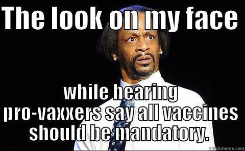 THE LOOK ON MY FACE  WHILE HEARING PRO-VAXXERS SAY ALL VACCINES SHOULD BE MANDATORY.  Misc