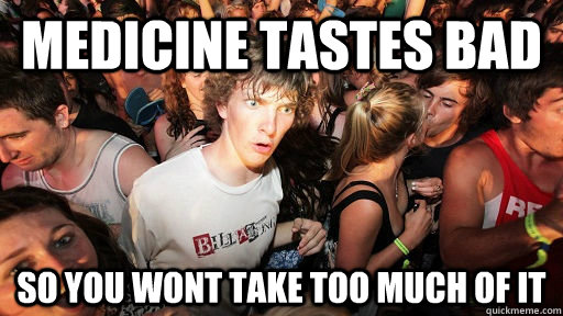 Medicine tastes bad So you wont take too much of it  Sudden Clarity Clarence Neopet