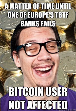 A matter of time until one of Europe's TBTF banks fails bitcoin user not affected - A matter of time until one of Europe's TBTF banks fails bitcoin user not affected  Bitcoin user not affected