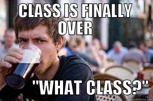 CLASS IS FINALLY OVER           