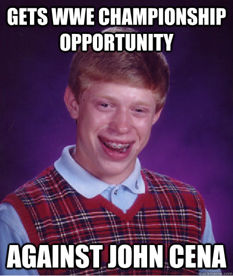 Gets WWE Championship opportunity against john cena  Bad Luck Brian