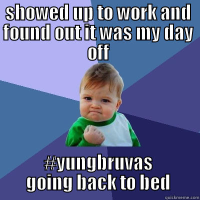 SHOWED UP TO WORK AND FOUND OUT IT WAS MY DAY OFF #YUNGBRUVAS GOING BACK TO BED Success Kid