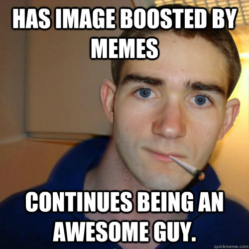 Has image boosted by memes continues being an awesome guy. - Has image boosted by memes continues being an awesome guy.  Good Guy Runnerguy