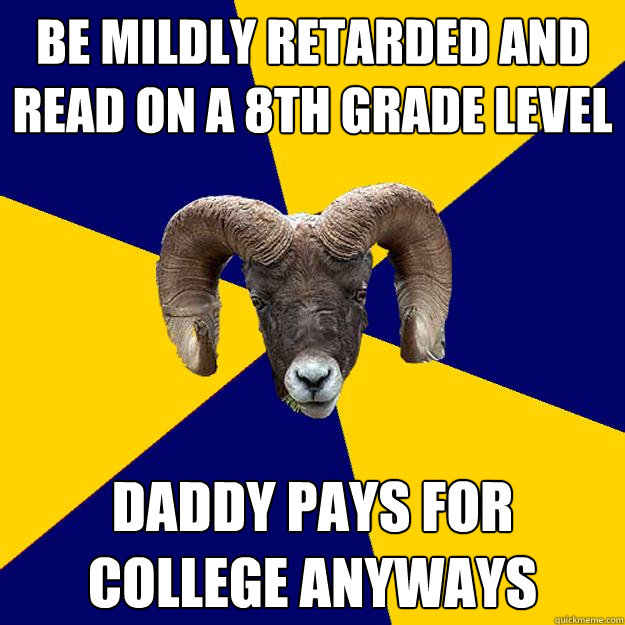 Be mildly retarded and read on a 8th grade level daddy pays for college anyways - Be mildly retarded and read on a 8th grade level daddy pays for college anyways  Suffolk Kid Ram
