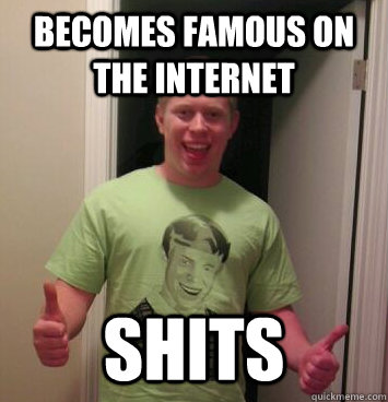 Becomes famous on the internet shits  Bad Luck Brian