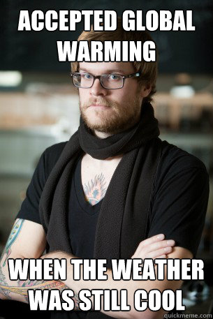 accepted global warming when the weather was still cool  Hipster Barista
