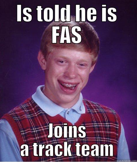 IS TOLD HE IS FAS JOINS A TRACK TEAM Bad Luck Brian